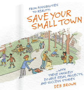 small town revitalization, rural community development, Idea Friendly Method, community building, rural economic growth, grassroots planning, practical planning strategies, save your town, community engagement, rural success stories, rural innovation, small town projects, Becky McCray, Deb Brown, small town success, inclusive communities, local economic development, youth and families in rural areas, rural entrepreneurship, rural business growth, empty buildings revitalization, small town marketing